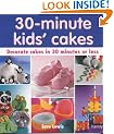 30 Minute Kids' Cakes: Decorate Kids' Cakes in 30 Minutes or Less