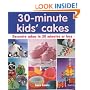 30 Minute Kids' Cakes: Decorate Kids' Cakes in 30 Minutes or Less