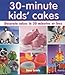 30 Minute Kids' Cakes: Decorate Kids' Cakes in 30 Minutes or Less