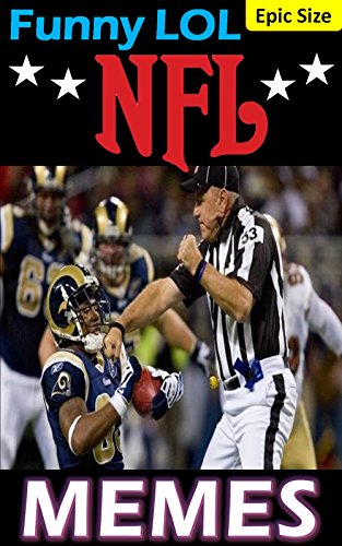 Funny NFL Memes: Hilarious Tackles, Awesome Interceptions and Outrageous Plays!: LOL Football Jokes and Memes Epic Super Sized Pack (Unofficial Parody)