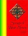 Songs of West Africa: A Collection of over 80 Traditional West African Folk Songs and Chants in 6 Languages with Translations, Annotations