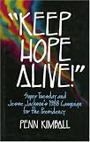 Keep Hope Alive!: Super Tuesday and Jesse Jackson's 1988 Campaign for the Presidency - Penn Kimball