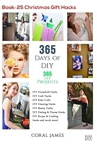 DIY: 365 Days of DIY (DIY Projects, DIY Household Hacks, DIY Cleaning & Organizing): 365 Days of DIY (DIY, Crafts Hobbies & Home, How-to & Home Improvement)