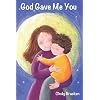 God Gave Me You (A Picture Book For Young Children And Their Parents)