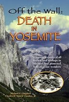 Off the Wall: Death in Yosemite: Gripping Accounts of All Known Fatal Mishaps in America's First Protected Land of Scenic Wonders
