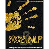 K�rpersprache und NLP: Erfolgreich nonverbal kommunizierenvon "Benedikt Ahlfeld"