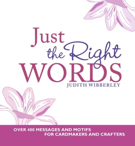 Just the Right Words: Over 400 Messages and Motifs for Cardmakers and Crafters