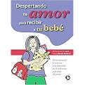 Despertando tu amor para recibir a tu bebe/ Preparing to Love Your Baby (Como Prevenir La Tristeza Y La Depresion En El Embarazo Y Despues Del Parto/ How to Prevent Sadness and Depression During Pregnancy and After Childbir) (Paperback)