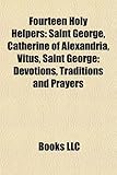Fourteen Holy Helpers: Saint George, Catherine of Alexandria, Vitus, Saint George: Devotions, Traditions and Prayers-