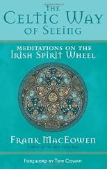 The Celtic Way of Seeing: Meditations on the Irish Spirit Wheel