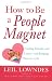 How to Be a People Magnet : Finding Friends--and Lovers--and Keeping Them for Life - Leil Lowndes