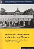 Wandel der Lernkulturen an Schulen und Museen: Paradigmenwechsel zwischen Schul- und Museumsp&auml;dagogik - 