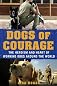 Dogs of courage : stories of service dogs, police dogs, therapy dogs, and other heroic dogs from around the world 
