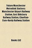 Future Manchester Metrolink Stations: Manchester Airport Railway Station, East Didsbury Railway Station, Chorlton-Cum-Hardy Railway Station-