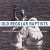Songs Of The Old Regular Baptists: Lined-Out Hymnody From Southeastern Kentucky