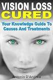 Vision Loss Cured : Your Knowledge Guide To Causes And Treatments