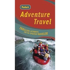 Fodor's Adventure Travel, 1st Edition: Thrilling Getaways for the Spirited Traveler (Special-Interest Titles)