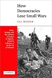 How Democracies Lose Small Wars: State, Society, and the Failures of France in Algeria, Israel in Lebanon, and the United States in Vietnam