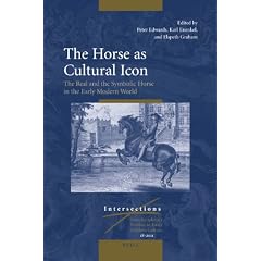 The Horse as Cultural Icon: The Real and the Symbolic Horse in the Early Modern World (Intersections)