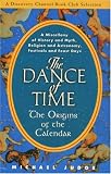 The Dance of Time: The Origins of the Calendar - A Miscellany of History and Myth, Religion and Astronomy, Festivals and Feast Day