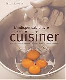 L'indispensable livre pour cuisiner : Concasser, couper, d�glacer, d�sosser, �mincer, tourner, monder...