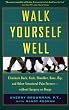 Walk Yourself Well: Eliminate Back, Neck, Shoulder, Knee, Hip, and Other Structural Pain Forever - Without Surgery or Drugs