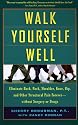 Walk Yourself Well: Eliminate Back, Neck, Shoulder, Knee, Hip and Other Structural Pain Forever-Without Surgery or Drugs