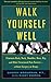 Walk Yourself Well: Eliminate Back, Neck, Shoulder, Knee, Hip, and Other Structural Pain Forever - Without Surgery or Drugs