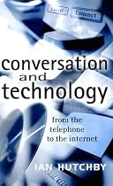 Conversation and Technology : The Telephone, the Computer, and the Nature of Human Communication: From the Telephone to the Internet