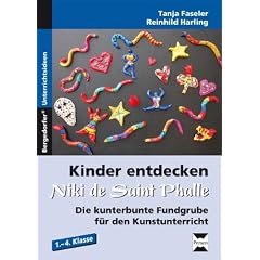 Kinder entdecken Niki de Saint Phalle: Die kunterbunte Fundgrube f�r den Kunstunterricht