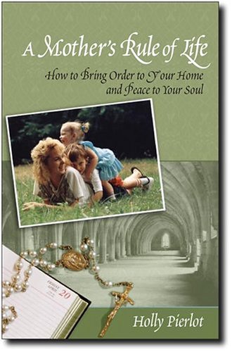 A Mother's Rule of Life: How to Bring Order to Your Home and Peace to Your Soul under Catholicism in The Books Store