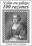 Colón era gallego, 100 razones (Spanish Edition)
