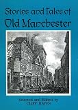 Stories and tales of old Manchester : containing all that appeals to the heart and the imagination in the Manchester of many yesterdays