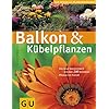 Balkon & K�belpflanzen: Das neue Standardwerk mit �ber 200 beliebten Pflanzen im Portr�t (Die gro�en GU Pflanzen-Ratgeber)