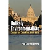 Unlikely Environmentalists: Congress And Clean Water, 1945-1972