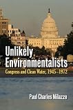 Unlikely Environmentalists : Congress And Clean Water, 1945-1972