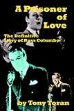  : A Prisoner of Love: The Definitive Story of Russ Columbo
