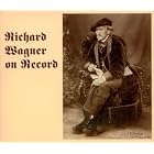 Richard Wagner on Record by  Richard Wagner, Bruno Seidler-Winkler, Clemens Krauss, Clemens Schmalstich, and Ernst Knoch 