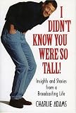 I Didn't Know You Were So Tall!: Insights and Stories from a Broadcasting Life