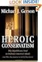 Heroic Conservatism: Why Republicans Need to Embrace America's Ideals (And Why They Deserve to Fail If They Don't)