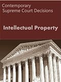 Intellectual Property: Contemporary Supreme Court Decisions (LandMark Case Law)