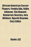 African American Soccer Players: Freddy Adu, Eddie Johnson, Tim Howard, Damarcus Beasley, Jozy Altidore, Oguchi Onyewu, Cory Gibbs