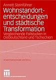 Wohnstandortentscheidungen und st&auml;dtische Transformation: Vergleichende Fallstudien in Ostdeutschland und Tschechien (Stadtforschung aktuell) - Annett Steinf&uuml;hrer