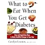 What to Eat When You Get Diabetes: Easy and Appetizing Ways to Make Healthful Changes in Your Diet