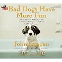 Bad Dogs Have More Fun: Selected Writings on Animals, Family and Life from the Philadelphis Inquirer