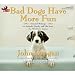 Bad Dogs Have More Fun: Selected Writings on Animals, Family and Life from the Philadelphis Inquirer