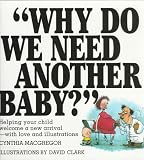 " Why Do We Need Another Baby?: Helping Your Child Welcome a New Arrival - With Love and Illustrations