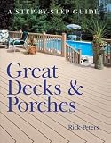 Great Decks & Porches: A Step-by-Step Guide by Rick Peters