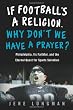 If Football's a Religion, Why Don't We Have a Prayer?: Philadelphia, Its Faithful, and the Eternal Quest for Sports Salvation