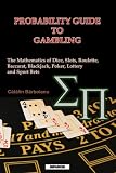 Probability Guide to Gambling: The Mathematics of Dice, Slots, Roulette, Baccarat, Blackjack, Poker, Lottery and Sport Bets